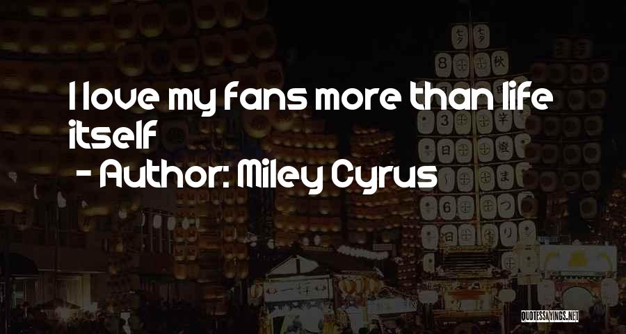 Miley Cyrus Quotes: I Love My Fans More Than Life Itself