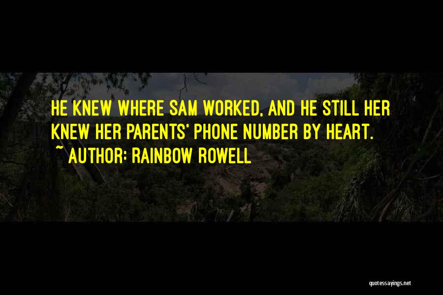 Rainbow Rowell Quotes: He Knew Where Sam Worked, And He Still Her Knew Her Parents' Phone Number By Heart.