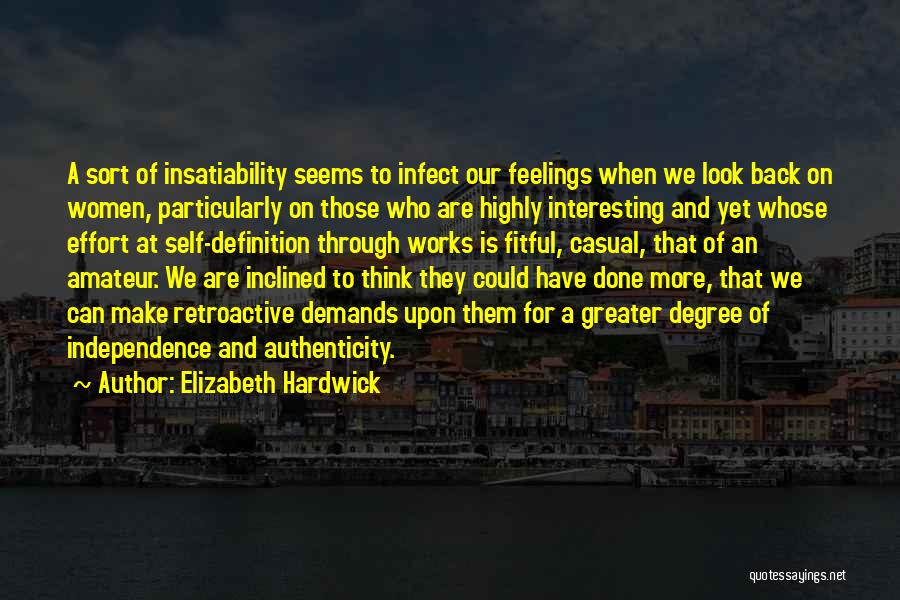 Elizabeth Hardwick Quotes: A Sort Of Insatiability Seems To Infect Our Feelings When We Look Back On Women, Particularly On Those Who Are