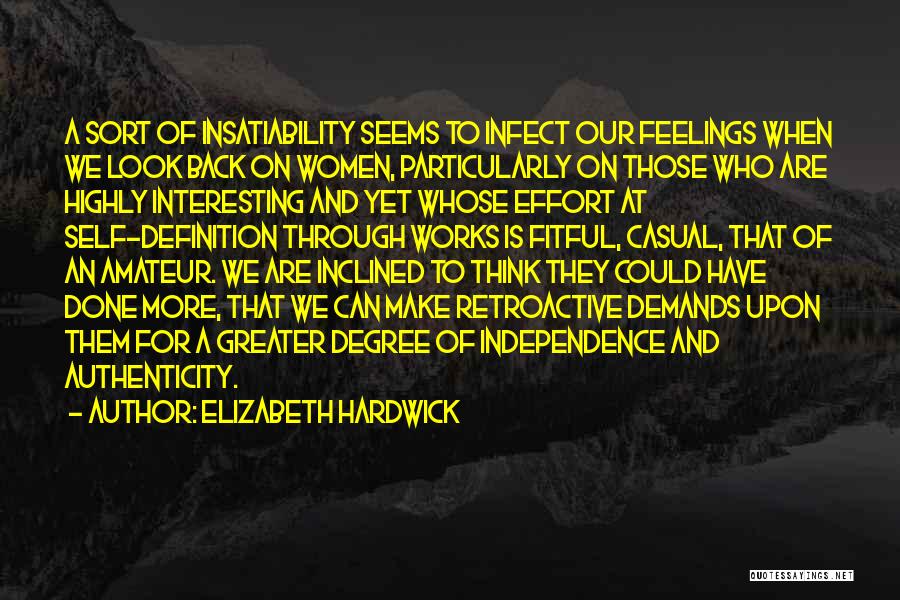 Elizabeth Hardwick Quotes: A Sort Of Insatiability Seems To Infect Our Feelings When We Look Back On Women, Particularly On Those Who Are