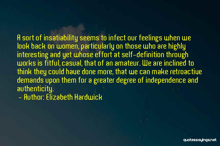 Elizabeth Hardwick Quotes: A Sort Of Insatiability Seems To Infect Our Feelings When We Look Back On Women, Particularly On Those Who Are