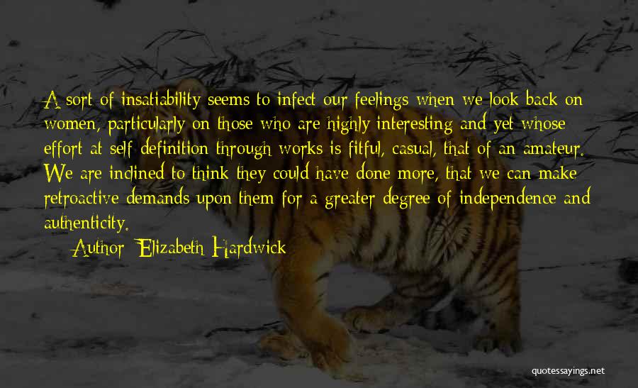 Elizabeth Hardwick Quotes: A Sort Of Insatiability Seems To Infect Our Feelings When We Look Back On Women, Particularly On Those Who Are