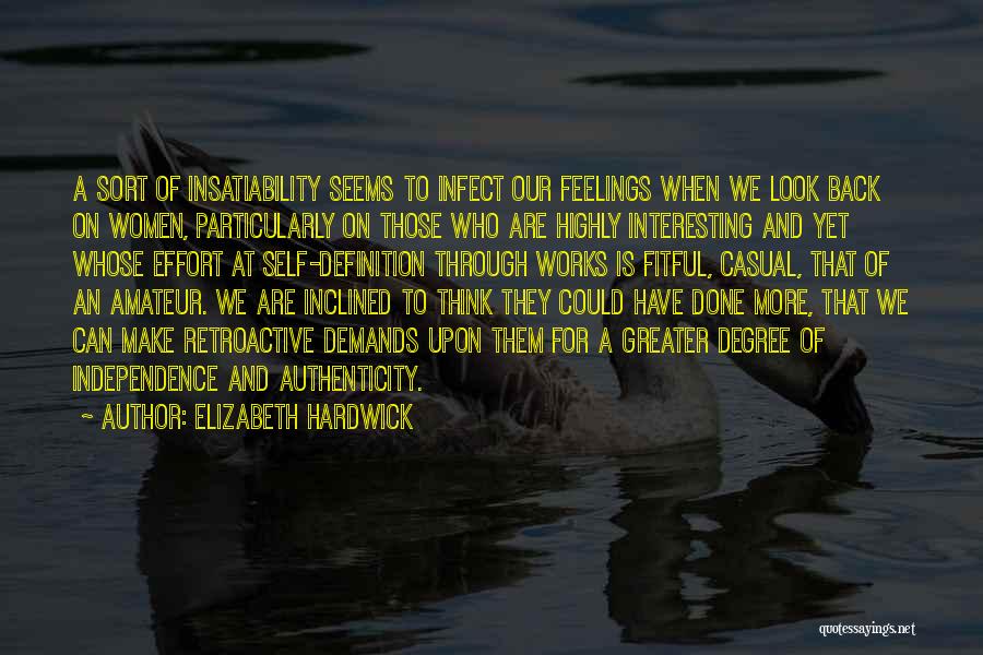 Elizabeth Hardwick Quotes: A Sort Of Insatiability Seems To Infect Our Feelings When We Look Back On Women, Particularly On Those Who Are