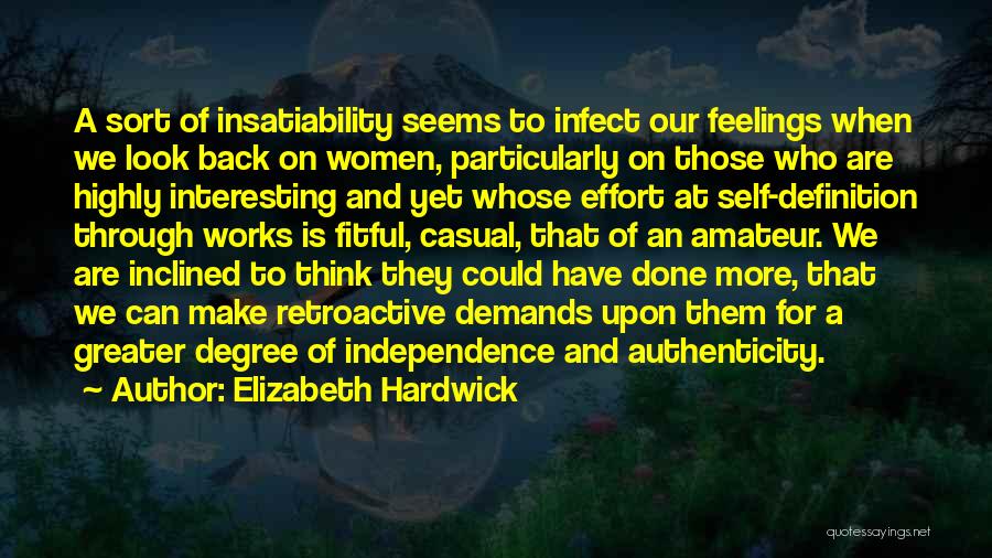 Elizabeth Hardwick Quotes: A Sort Of Insatiability Seems To Infect Our Feelings When We Look Back On Women, Particularly On Those Who Are