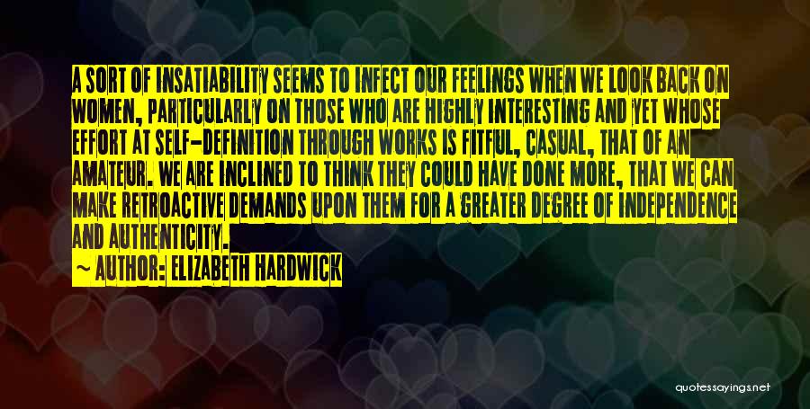 Elizabeth Hardwick Quotes: A Sort Of Insatiability Seems To Infect Our Feelings When We Look Back On Women, Particularly On Those Who Are