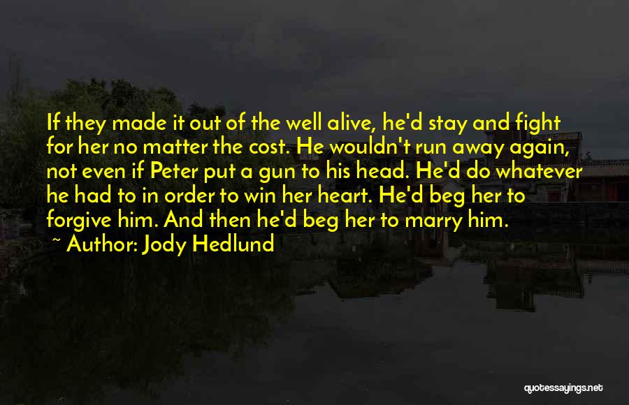 Jody Hedlund Quotes: If They Made It Out Of The Well Alive, He'd Stay And Fight For Her No Matter The Cost. He