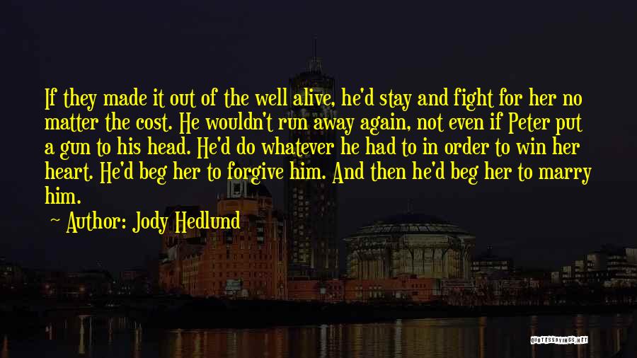 Jody Hedlund Quotes: If They Made It Out Of The Well Alive, He'd Stay And Fight For Her No Matter The Cost. He