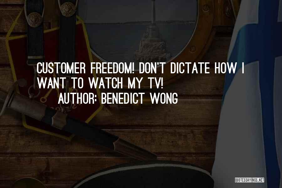 Benedict Wong Quotes: Customer Freedom! Don't Dictate How I Want To Watch My Tv!