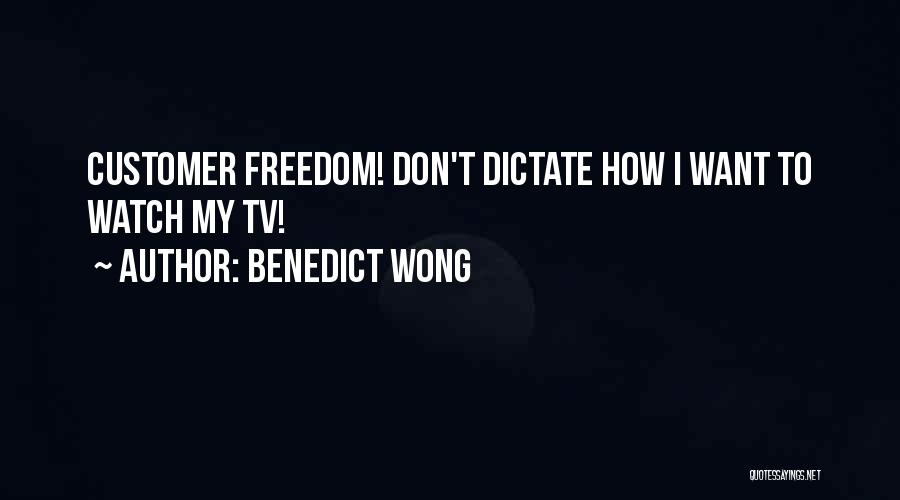 Benedict Wong Quotes: Customer Freedom! Don't Dictate How I Want To Watch My Tv!