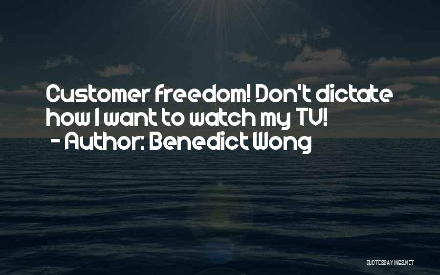Benedict Wong Quotes: Customer Freedom! Don't Dictate How I Want To Watch My Tv!