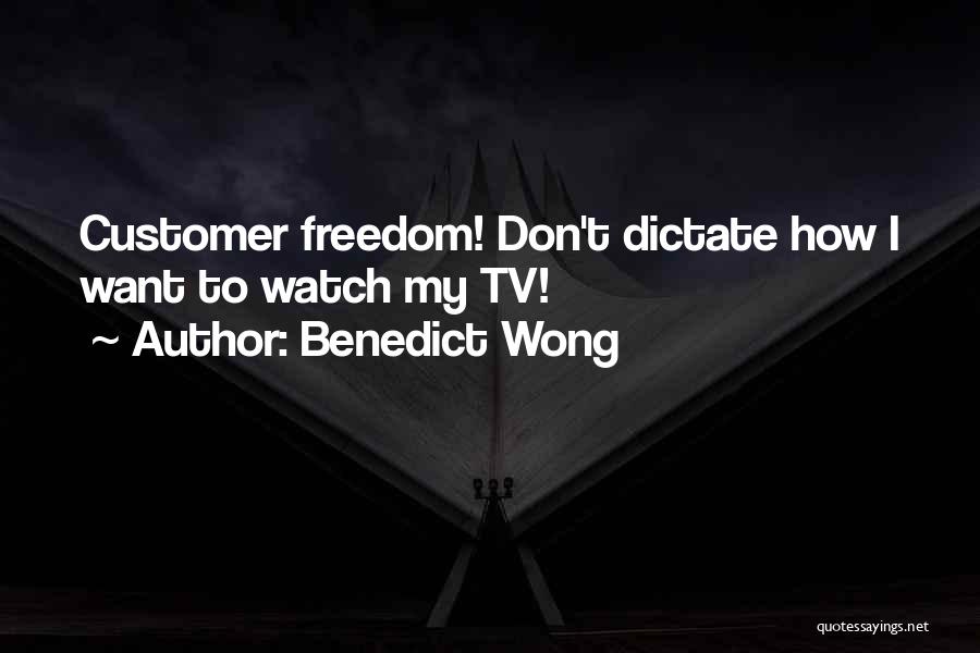 Benedict Wong Quotes: Customer Freedom! Don't Dictate How I Want To Watch My Tv!