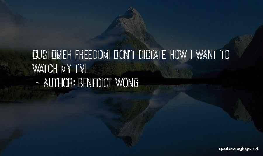 Benedict Wong Quotes: Customer Freedom! Don't Dictate How I Want To Watch My Tv!