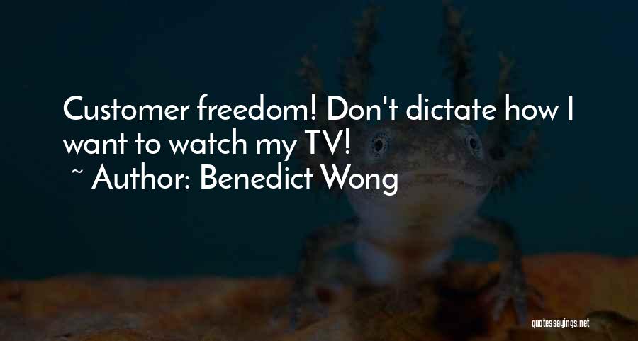 Benedict Wong Quotes: Customer Freedom! Don't Dictate How I Want To Watch My Tv!