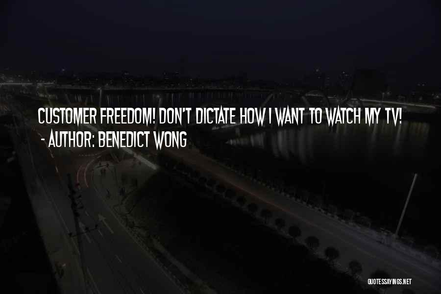 Benedict Wong Quotes: Customer Freedom! Don't Dictate How I Want To Watch My Tv!