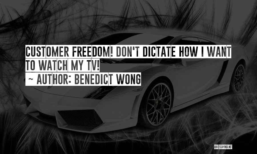 Benedict Wong Quotes: Customer Freedom! Don't Dictate How I Want To Watch My Tv!