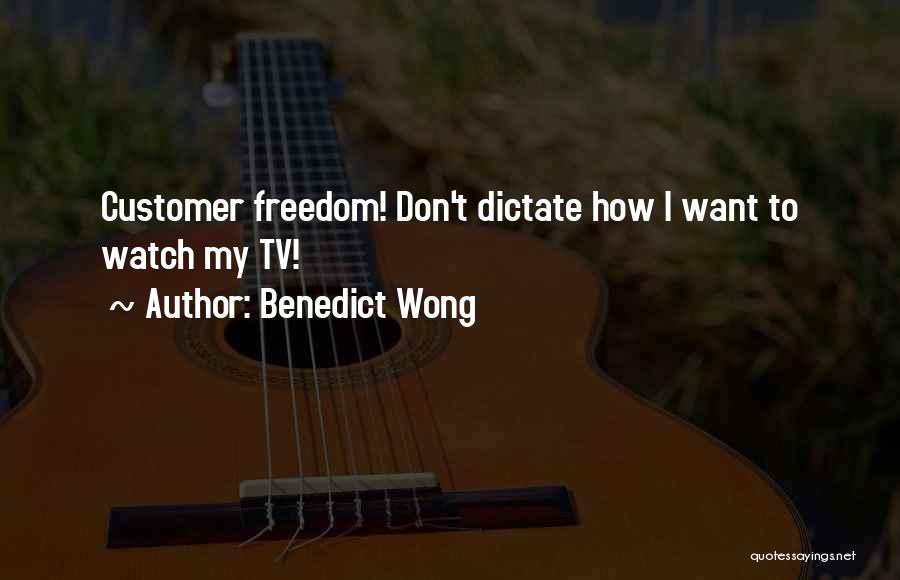 Benedict Wong Quotes: Customer Freedom! Don't Dictate How I Want To Watch My Tv!