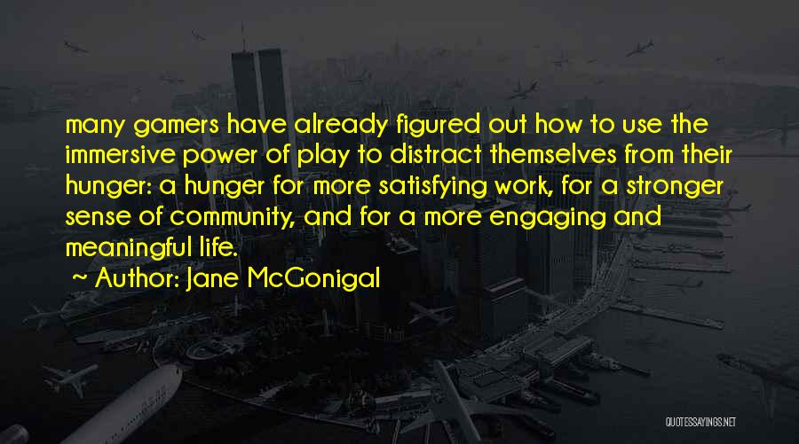 Jane McGonigal Quotes: Many Gamers Have Already Figured Out How To Use The Immersive Power Of Play To Distract Themselves From Their Hunger: