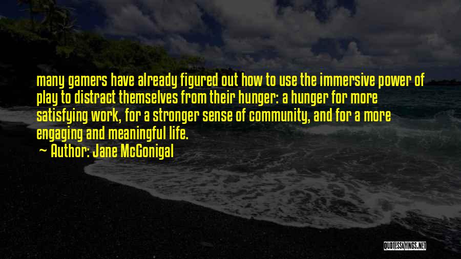 Jane McGonigal Quotes: Many Gamers Have Already Figured Out How To Use The Immersive Power Of Play To Distract Themselves From Their Hunger: