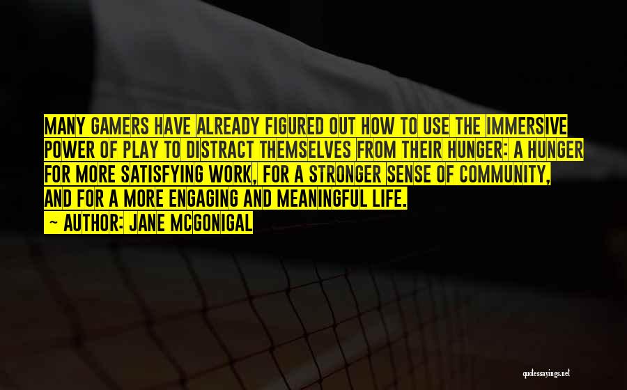 Jane McGonigal Quotes: Many Gamers Have Already Figured Out How To Use The Immersive Power Of Play To Distract Themselves From Their Hunger: