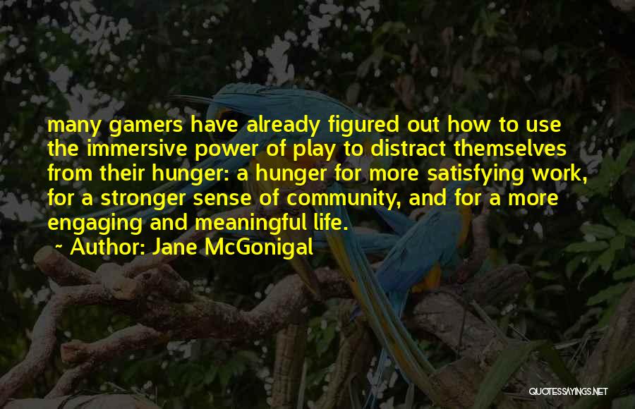 Jane McGonigal Quotes: Many Gamers Have Already Figured Out How To Use The Immersive Power Of Play To Distract Themselves From Their Hunger: