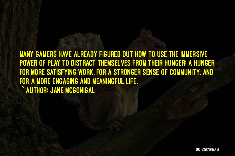 Jane McGonigal Quotes: Many Gamers Have Already Figured Out How To Use The Immersive Power Of Play To Distract Themselves From Their Hunger: