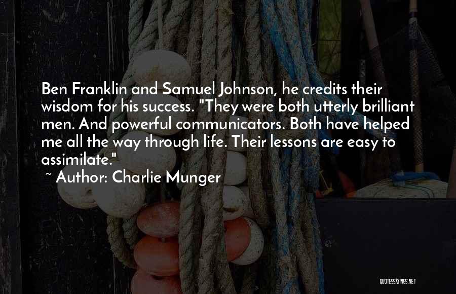 Charlie Munger Quotes: Ben Franklin And Samuel Johnson, He Credits Their Wisdom For His Success. They Were Both Utterly Brilliant Men. And Powerful