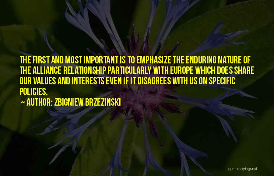 Zbigniew Brzezinski Quotes: The First And Most Important Is To Emphasize The Enduring Nature Of The Alliance Relationship Particularly With Europe Which Does