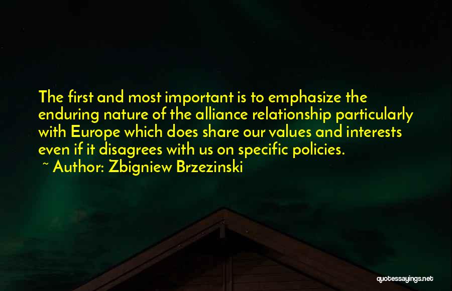 Zbigniew Brzezinski Quotes: The First And Most Important Is To Emphasize The Enduring Nature Of The Alliance Relationship Particularly With Europe Which Does