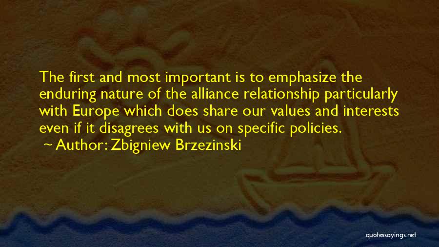 Zbigniew Brzezinski Quotes: The First And Most Important Is To Emphasize The Enduring Nature Of The Alliance Relationship Particularly With Europe Which Does