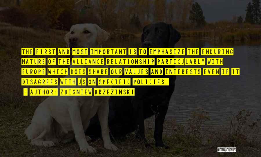 Zbigniew Brzezinski Quotes: The First And Most Important Is To Emphasize The Enduring Nature Of The Alliance Relationship Particularly With Europe Which Does