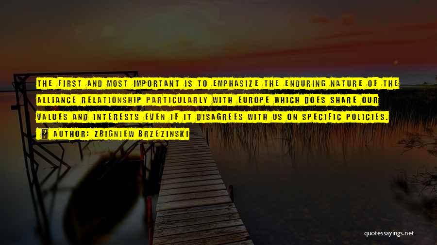 Zbigniew Brzezinski Quotes: The First And Most Important Is To Emphasize The Enduring Nature Of The Alliance Relationship Particularly With Europe Which Does
