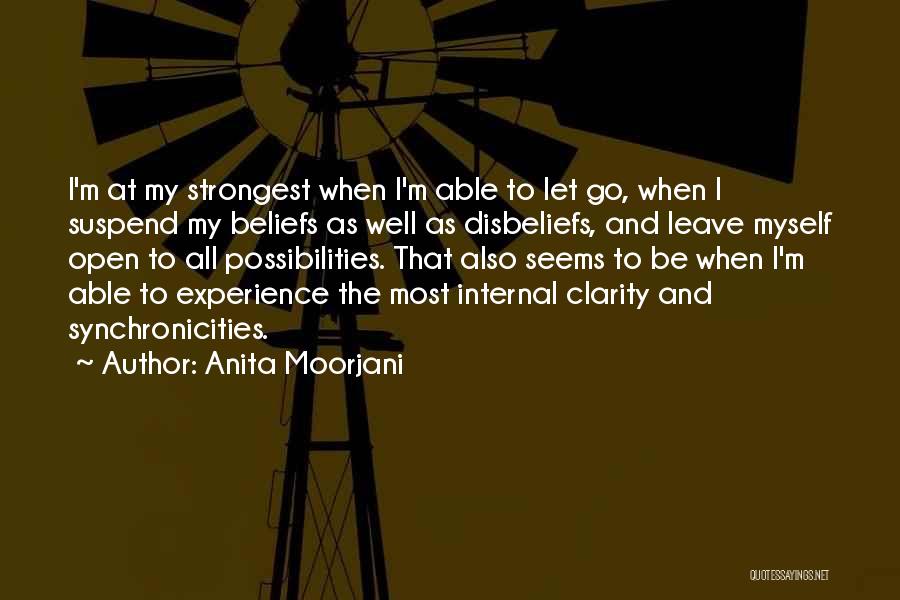 Anita Moorjani Quotes: I'm At My Strongest When I'm Able To Let Go, When I Suspend My Beliefs As Well As Disbeliefs, And