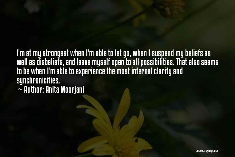 Anita Moorjani Quotes: I'm At My Strongest When I'm Able To Let Go, When I Suspend My Beliefs As Well As Disbeliefs, And