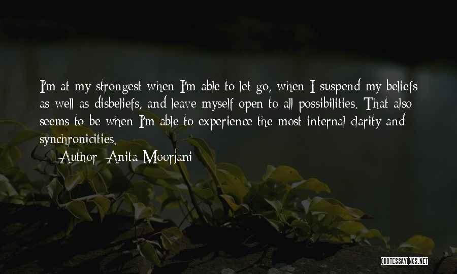 Anita Moorjani Quotes: I'm At My Strongest When I'm Able To Let Go, When I Suspend My Beliefs As Well As Disbeliefs, And