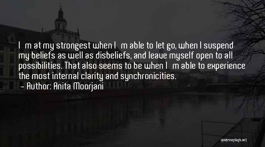 Anita Moorjani Quotes: I'm At My Strongest When I'm Able To Let Go, When I Suspend My Beliefs As Well As Disbeliefs, And
