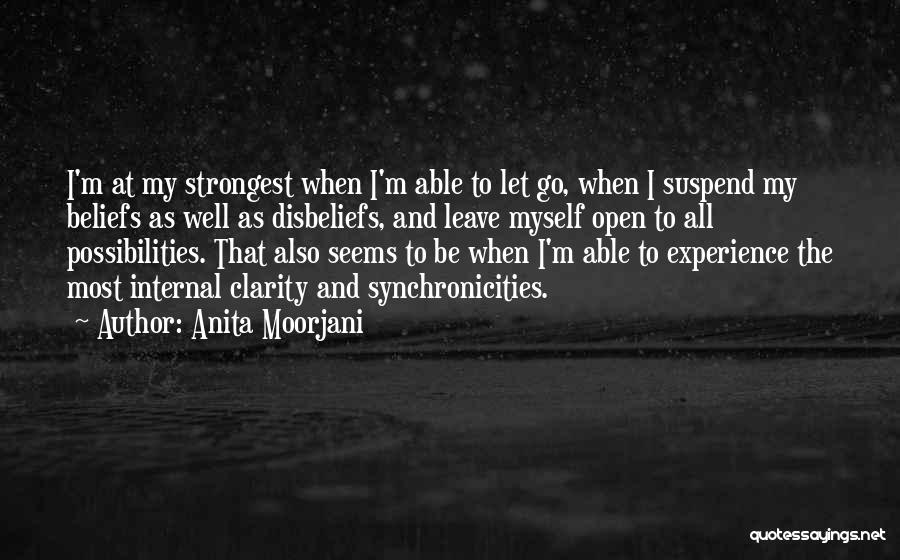 Anita Moorjani Quotes: I'm At My Strongest When I'm Able To Let Go, When I Suspend My Beliefs As Well As Disbeliefs, And