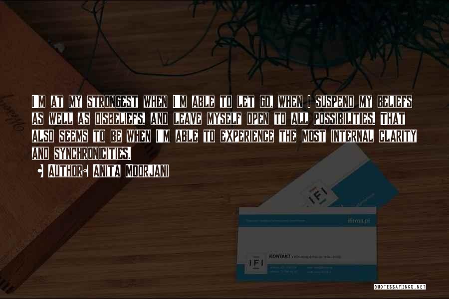 Anita Moorjani Quotes: I'm At My Strongest When I'm Able To Let Go, When I Suspend My Beliefs As Well As Disbeliefs, And