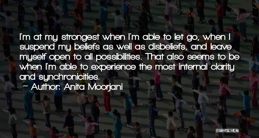 Anita Moorjani Quotes: I'm At My Strongest When I'm Able To Let Go, When I Suspend My Beliefs As Well As Disbeliefs, And