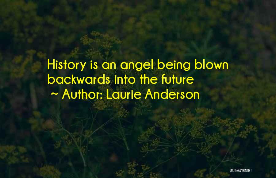 Laurie Anderson Quotes: History Is An Angel Being Blown Backwards Into The Future