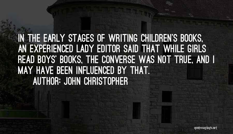 John Christopher Quotes: In The Early Stages Of Writing Children's Books, An Experienced Lady Editor Said That While Girls Read Boys' Books, The