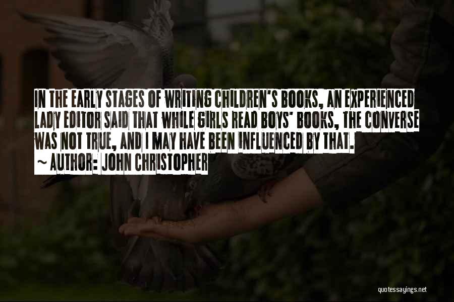 John Christopher Quotes: In The Early Stages Of Writing Children's Books, An Experienced Lady Editor Said That While Girls Read Boys' Books, The