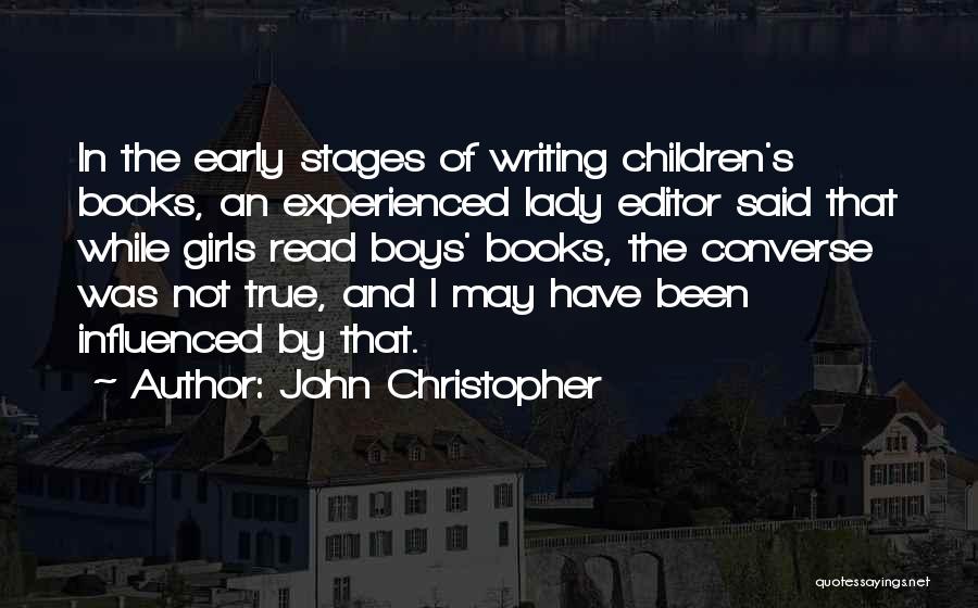 John Christopher Quotes: In The Early Stages Of Writing Children's Books, An Experienced Lady Editor Said That While Girls Read Boys' Books, The