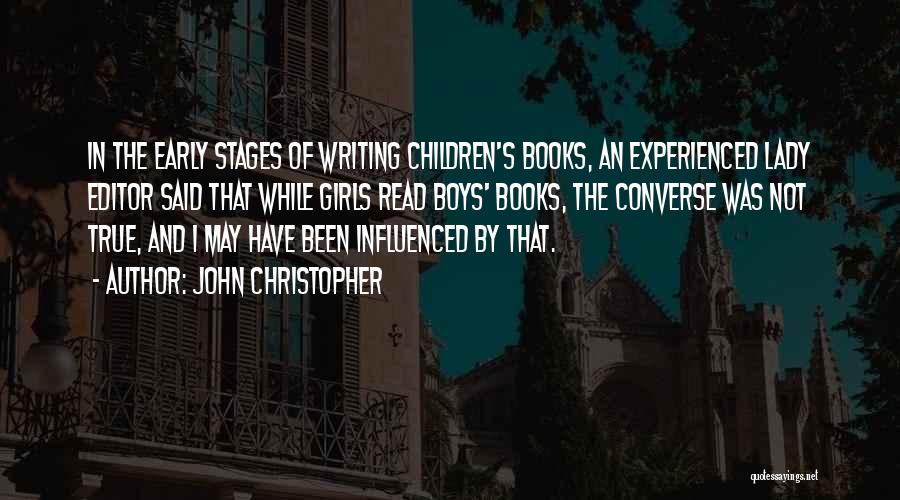 John Christopher Quotes: In The Early Stages Of Writing Children's Books, An Experienced Lady Editor Said That While Girls Read Boys' Books, The