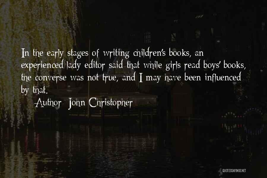 John Christopher Quotes: In The Early Stages Of Writing Children's Books, An Experienced Lady Editor Said That While Girls Read Boys' Books, The