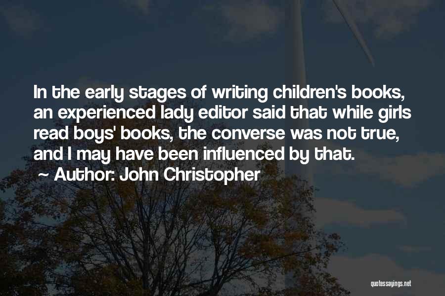 John Christopher Quotes: In The Early Stages Of Writing Children's Books, An Experienced Lady Editor Said That While Girls Read Boys' Books, The