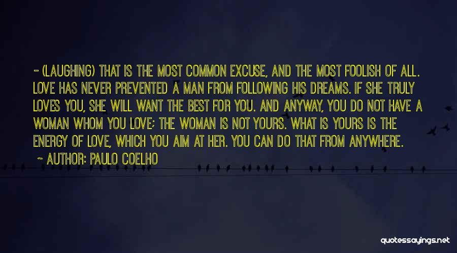 Paulo Coelho Quotes: - (laughing) That Is The Most Common Excuse, And The Most Foolish Of All. Love Has Never Prevented A Man