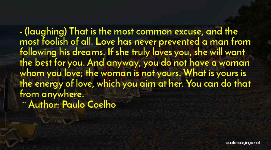 Paulo Coelho Quotes: - (laughing) That Is The Most Common Excuse, And The Most Foolish Of All. Love Has Never Prevented A Man