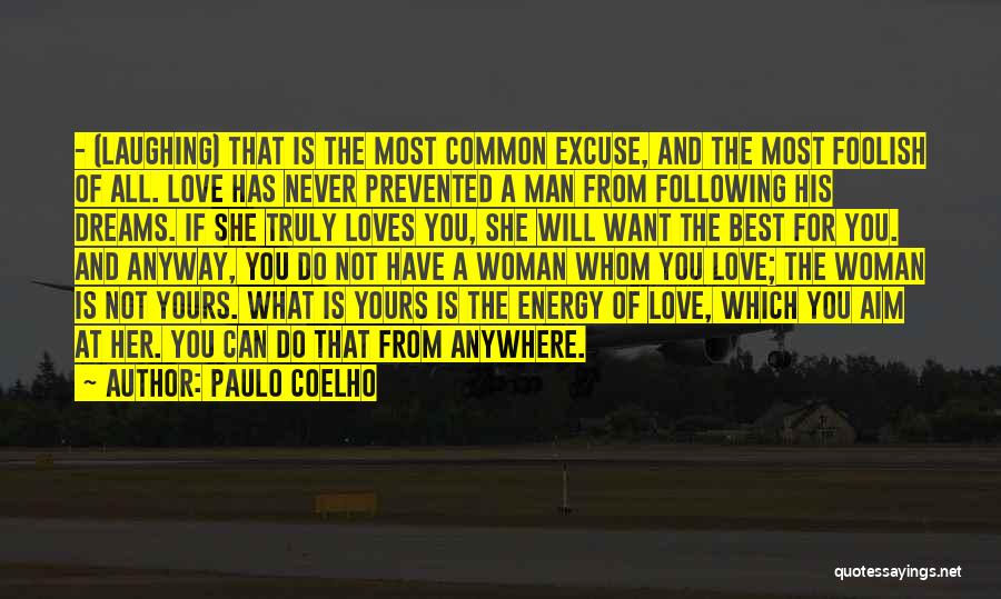 Paulo Coelho Quotes: - (laughing) That Is The Most Common Excuse, And The Most Foolish Of All. Love Has Never Prevented A Man