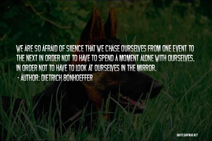 Dietrich Bonhoeffer Quotes: We Are So Afraid Of Silence That We Chase Ourselves From One Event To The Next In Order Not To