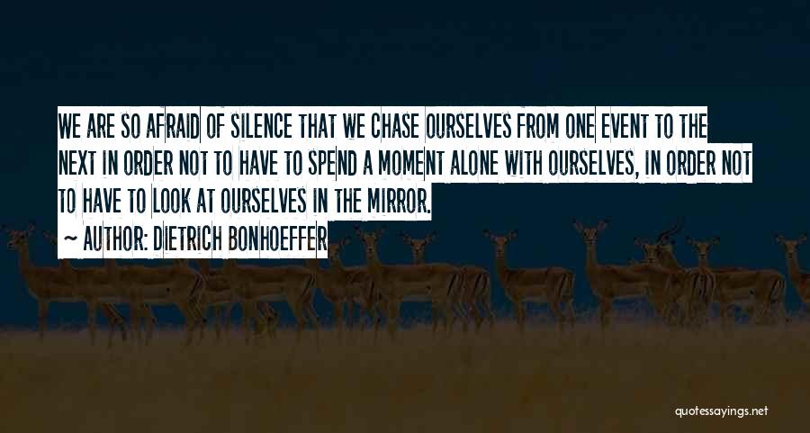 Dietrich Bonhoeffer Quotes: We Are So Afraid Of Silence That We Chase Ourselves From One Event To The Next In Order Not To